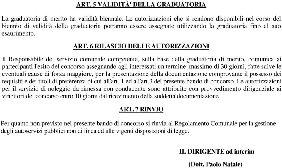 6 RILASCIO DELLE AUTORIZZAZIONI Il Responsabile del servizio comunale competente, sulla base della graduatoria di merito, comunica ai partecipanti l'esito del concorso assegnando agli interessati un