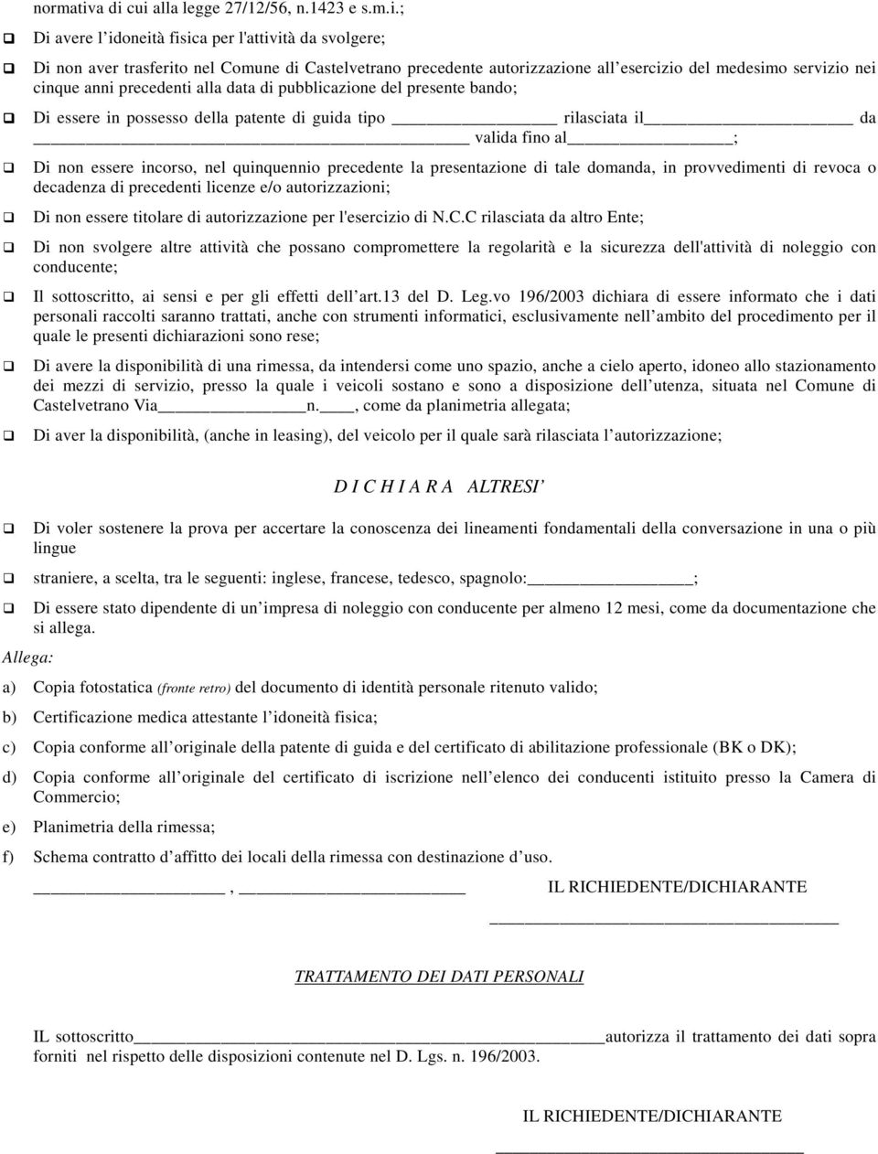 medesimo servizio nei cinque anni precedenti alla data di pubblicazione del presente bando; Di essere in possesso della patente di guida tipo rilasciata il da valida fino al ; Di non essere incorso,