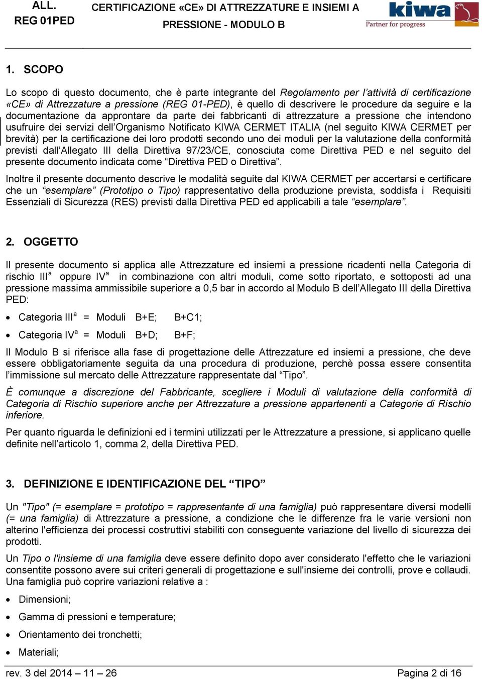 CERMET per brevità) per la certificazione dei loro prodotti secondo uno dei moduli per la valutazione della conformità previsti dall Allegato III della Direttiva 97/23/CE, conosciuta come Direttiva