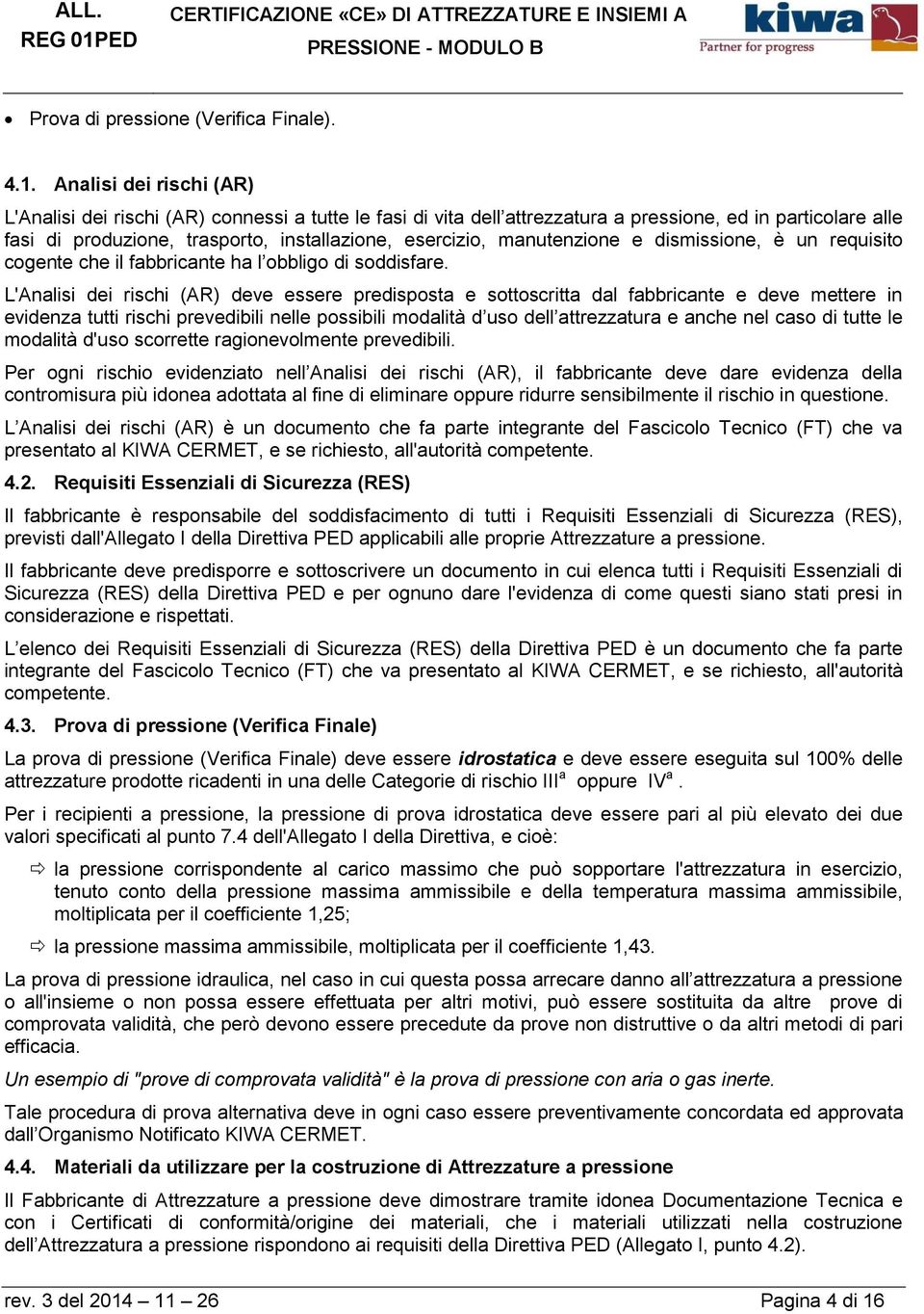 manutenzione e dismissione, è un requisito cogente che il fabbricante ha l obbligo di soddisfare.