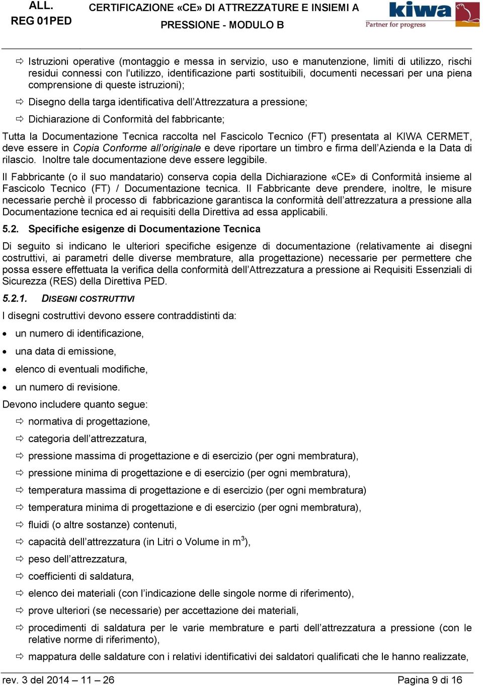 Fascicolo Tecnico (FT) presentata al KIWA CERMET, deve essere in Copia Conforme all originale e deve riportare un timbro e firma dell Azienda e la Data di rilascio.