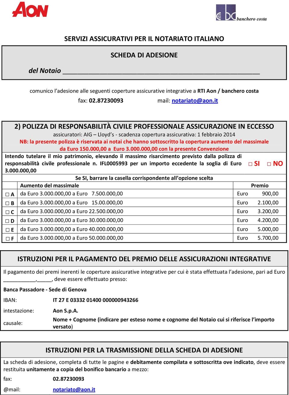 it 2) POLIZZA DI RESPONSABILITÀ CIVILE PROFESSIONALE ASSICURAZIONE IN ECCESSO assicuratori: AIG Lloyd s - scadenza copertura assicurativa: 1 febbraio 2014 NB: la presente polizza è riservata ai notai