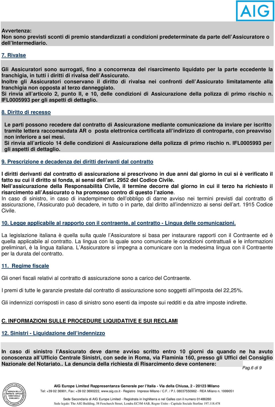 Inoltre gli Assicuratori conservano il diritto di rivalsa nei confronti dell Assicurato limitatamente alla franchigia non opposta al terzo danneggiato.