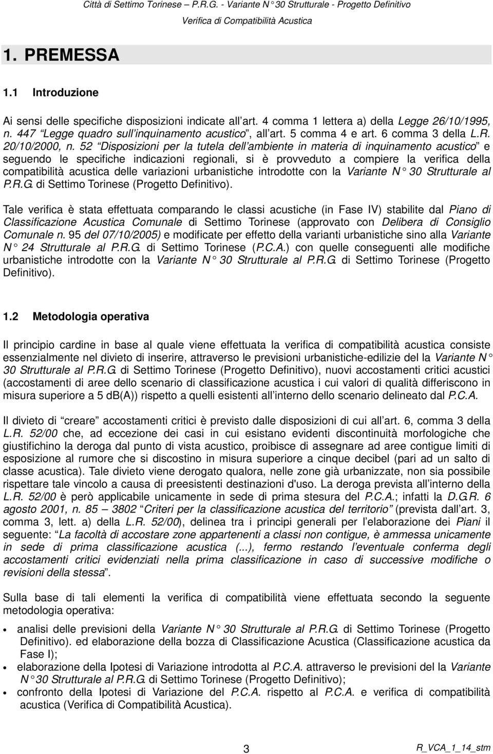 52 Disposizioni per la tutela dell ambiente in materia di inquinamento acustico e seguendo le specifiche indicazioni regionali, si è provveduto a compiere la verifica della compatibilità acustica