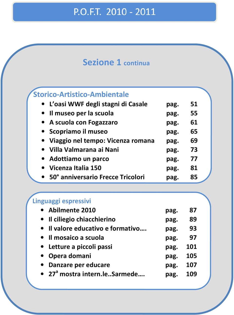 81 50 anniversario Frecce Tricolori pag. 85 Linguaggi espressivi Abilmente 2010 pag. 87 Il ciliegio chiacchierino pag. 89 Il valore educativo e formativo. pag. 93 Il mosaico a scuola pag.