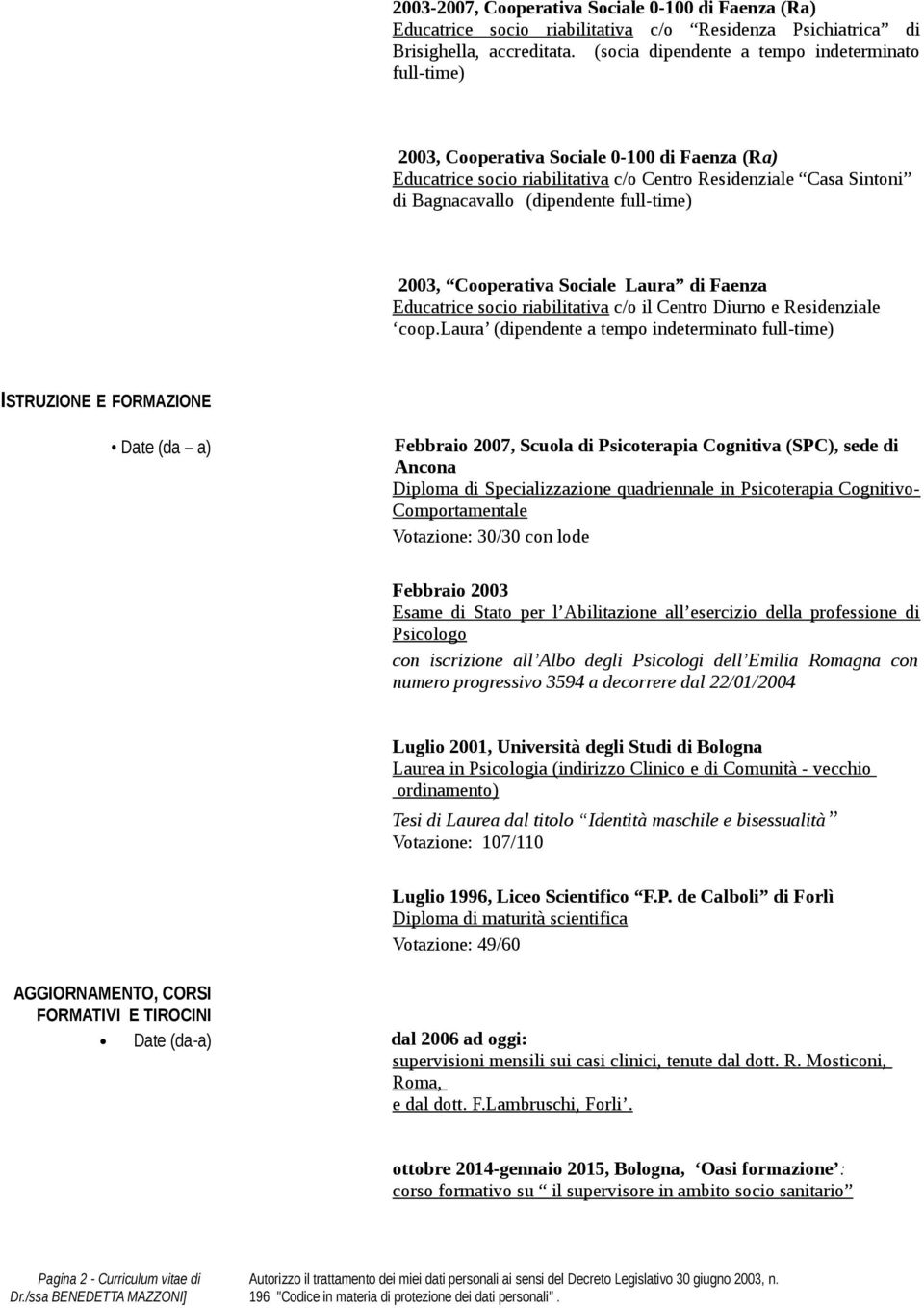 full-time) 2003, Cooperativa Sociale Laura di Faenza Educatrice socio riabilitativa c/o il Centro Diurno e Residenziale coop.