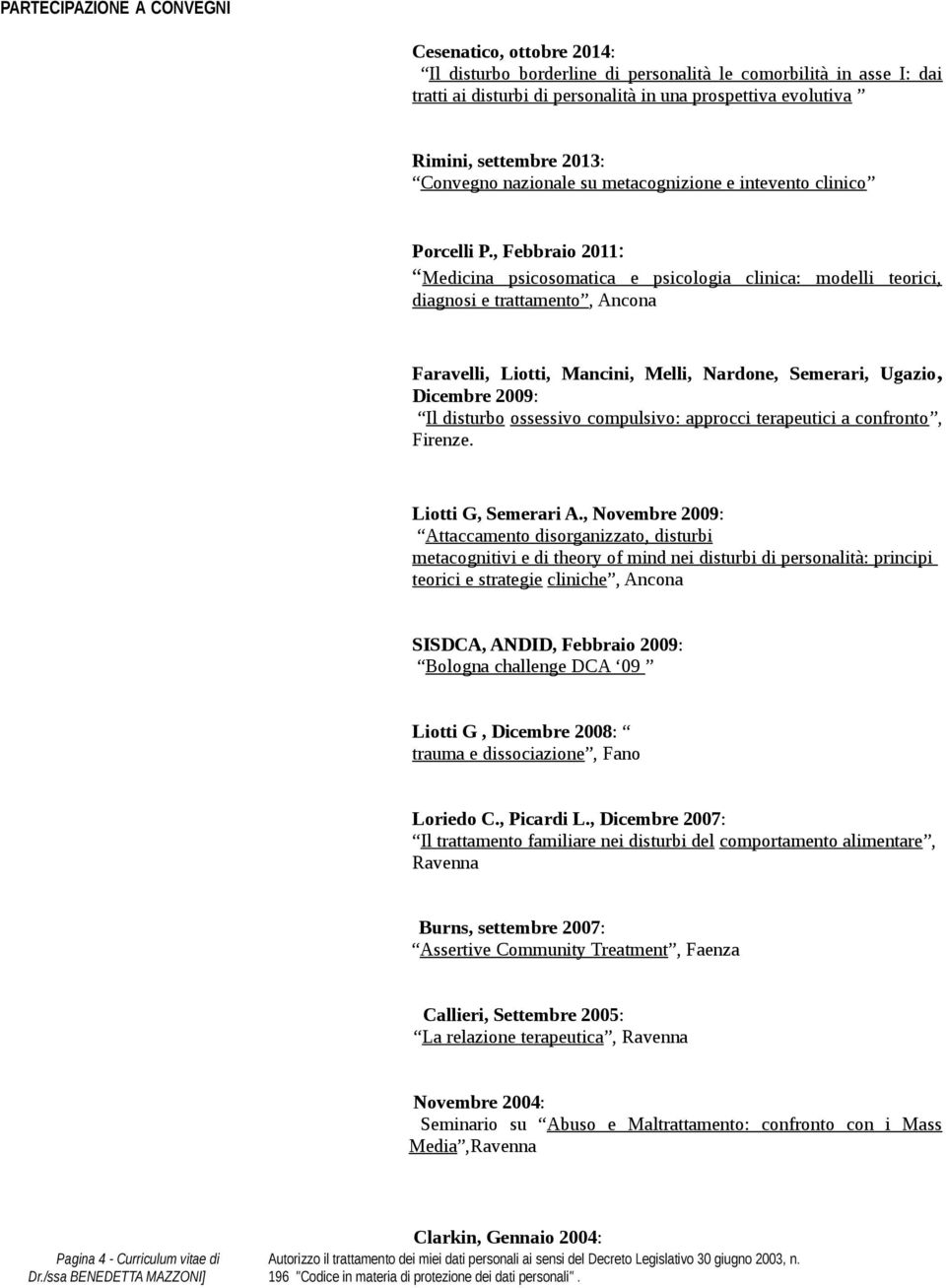 , Febbraio 2011: Medicina psicosomatica e psicologia clinica: modelli teorici, diagnosi e trattamento, Ancona Faravelli, Liotti, Mancini, Melli, Nardone, Semerari, Ugazio, Dicembre 2009: Il disturbo