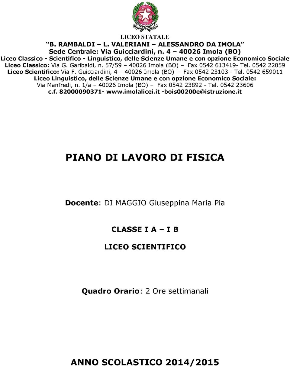 57/59 40026 Imola (BO) Fax 0542 613419- Tel. 0542 22059 Liceo Scientifico: Via F. Guicciardini, 4 40026 Imola (BO) Fax 0542 23103 - Tel.
