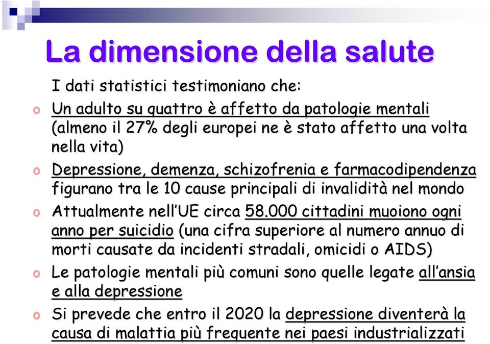 000 cittadini muoiono ogni anno per suicidio (una cifra superiore al numero annuo di morti causate da incidenti stradali, omicidi o AIDS) o Le patologie mentali più