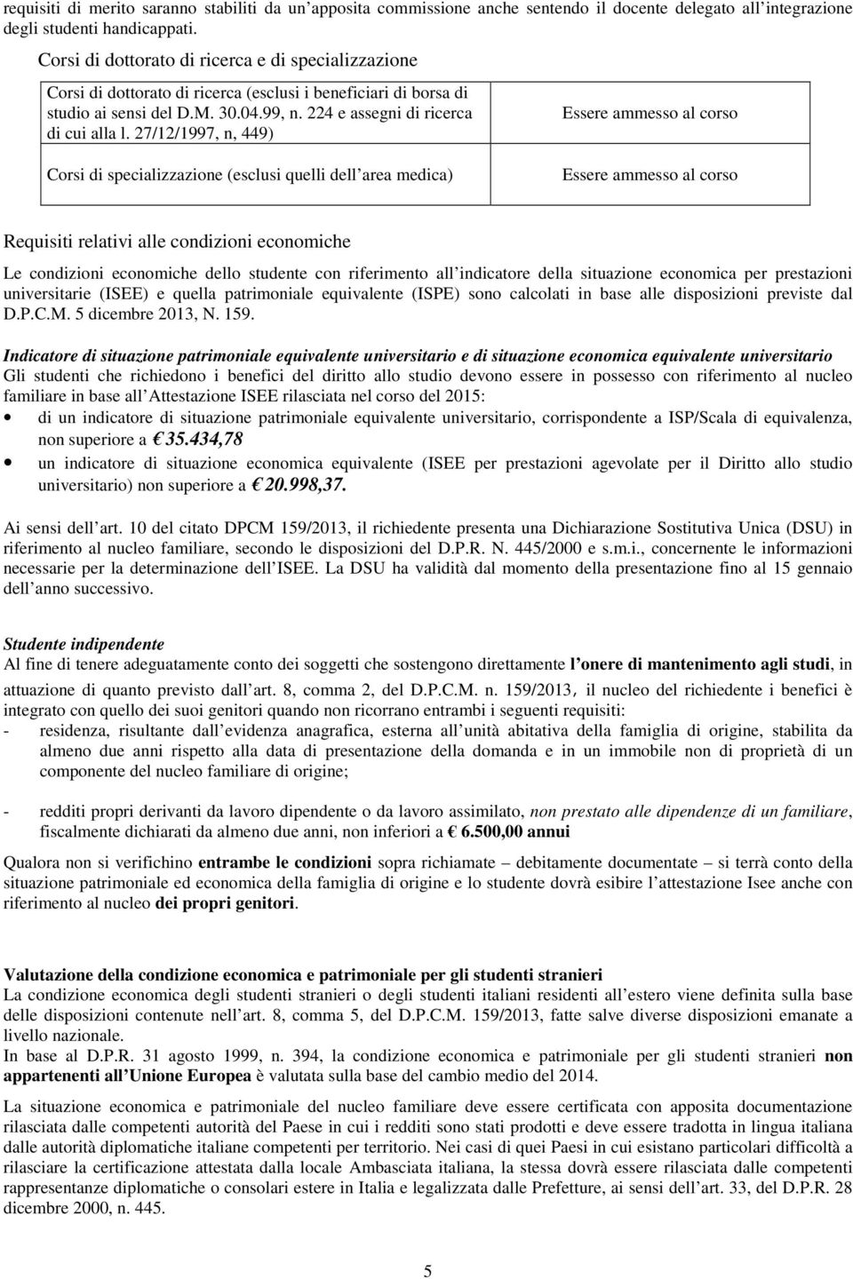 27/12/1997, n, 449) Corsi di specializzazione (esclusi quelli dell area medica) Essere ammesso al corso Essere ammesso al corso Requisiti relativi alle condizioni economiche Le condizioni economiche