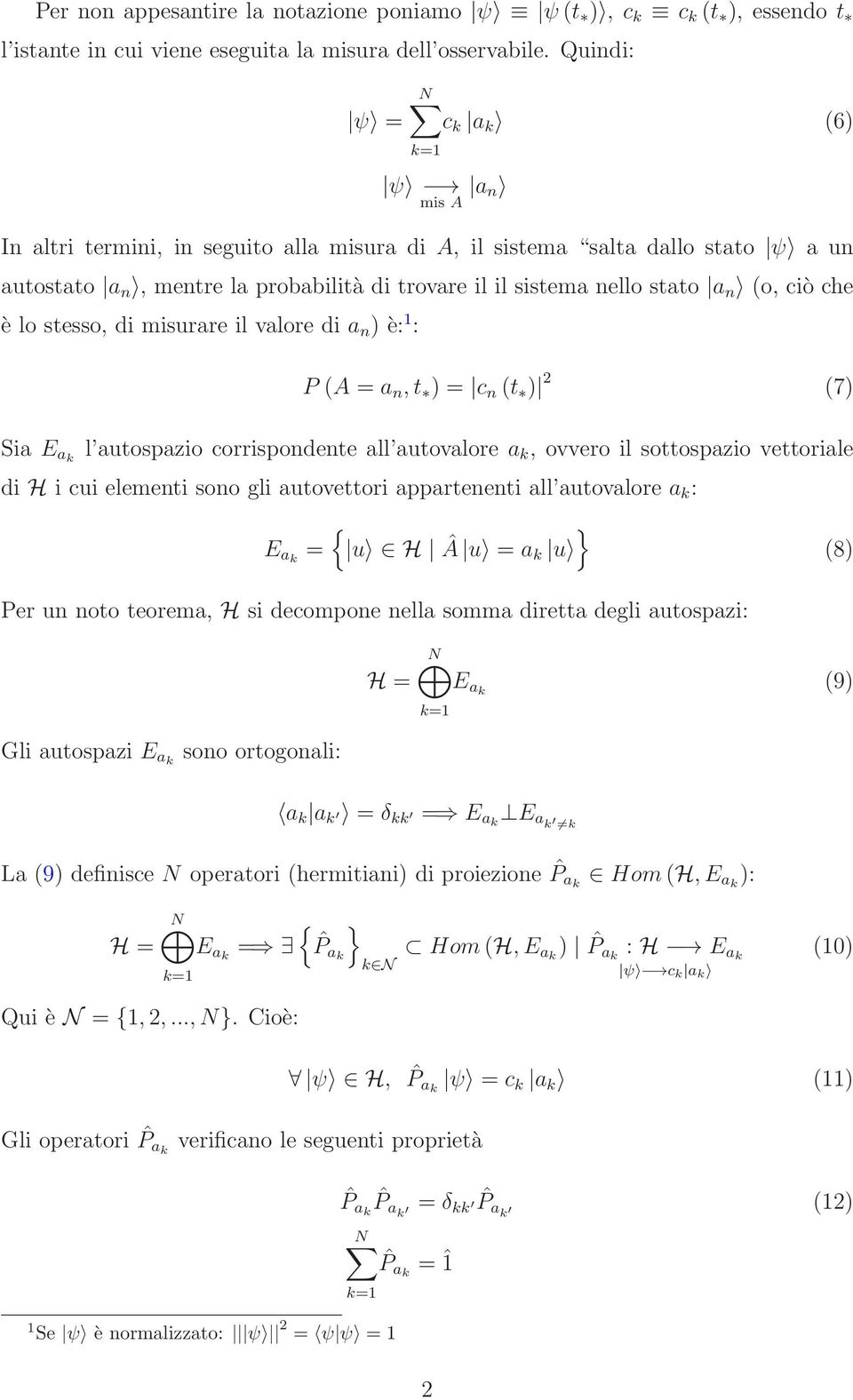 (o, ciò che è lo stesso, di misurare il valore di a n ) è: 1 : P (A = a n,t ) = c n (t ) 2 (7) Sia E ak l autospazio corrispondente all autovalore a k, ovvero il sottospazio vettoriale di H i cui