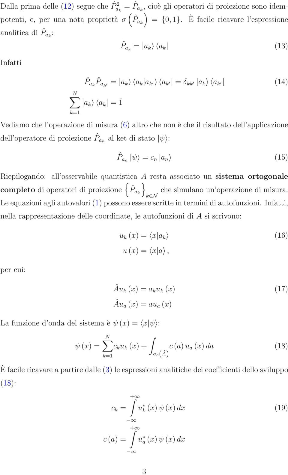 che il risultato dell applicazione dell operatore di proiezione ˆP an al ket di stato ψ : ˆP an ψ = c n a n (15) Riepilogando: all osservabile quantistica A resta associato un sistema ortogonale }