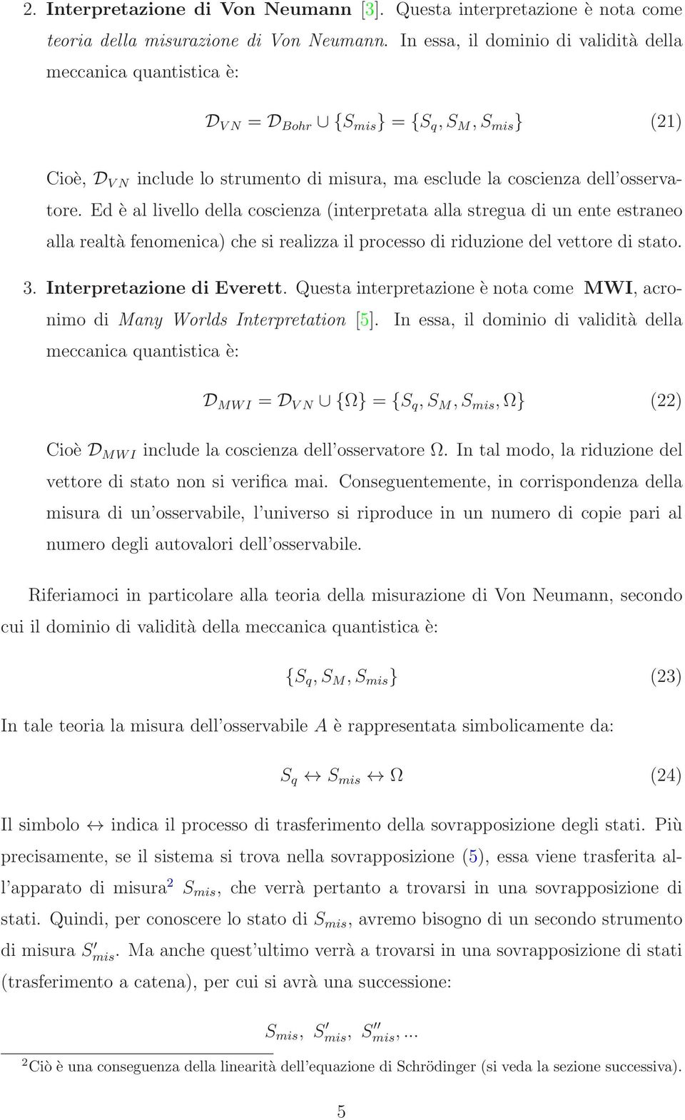 Ed è al livello della coscienza (interpretata alla stregua di un ente estraneo alla realtà fenomenica) che si realizza il processo di riduzione del vettore di stato. 3. Interpretazione di Everett.