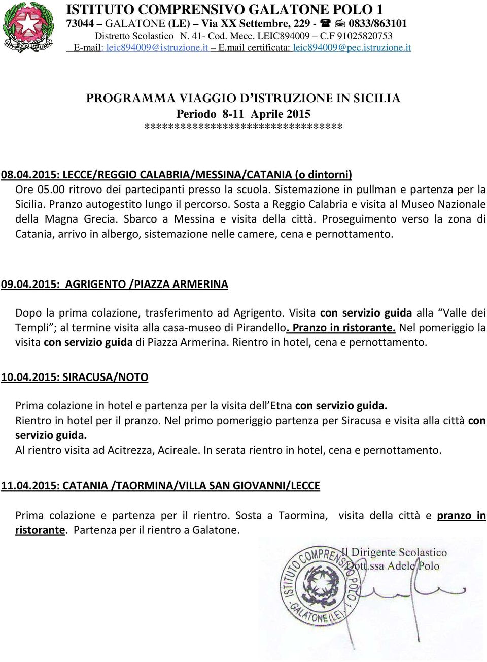 2015: LECCE/REGGIO CALABRIA/MESSINA/CATANIA (o dintorni) Ore 05.00 ritrovo dei partecipanti presso la scuola. Sistemazione in pullman e partenza per la Sicilia. Pranzo autogestito lungo il percorso.