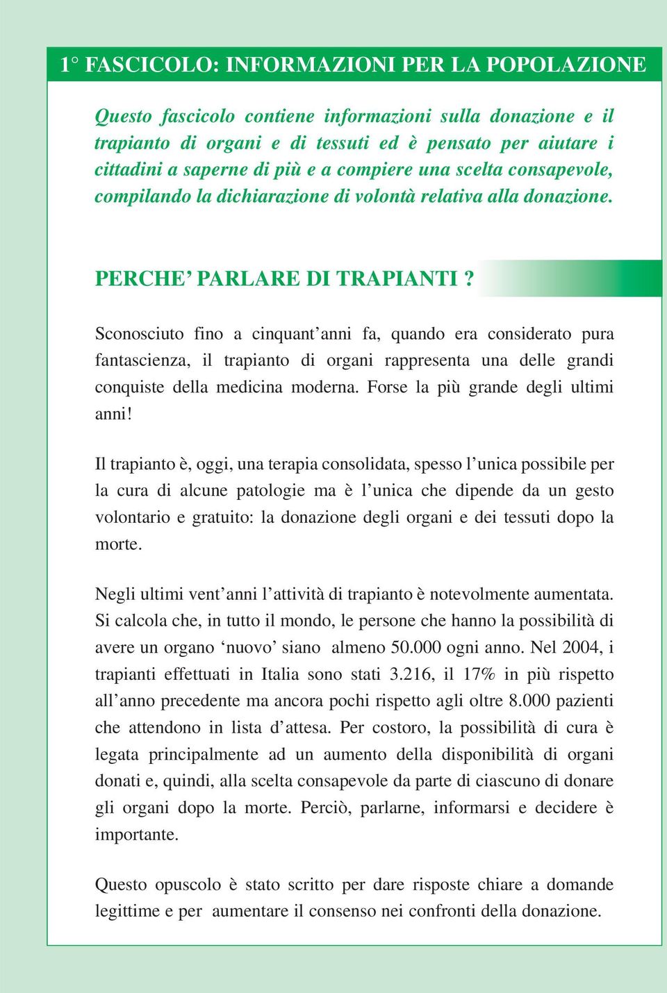 Sconosciuto fino a cinquant anni fa, quando era considerato pura fantascienza, il trapianto di organi rappresenta una delle grandi conquiste della medicina moderna.