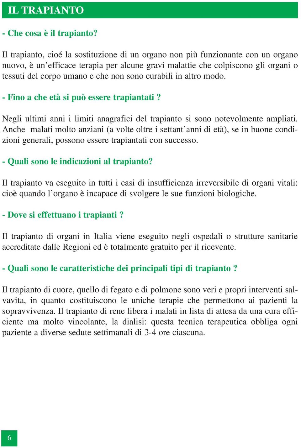 sono curabili in altro modo. - Fino a che età si può essere trapiantati? Negli ultimi anni i limiti anagrafici del trapianto si sono notevolmente ampliati.