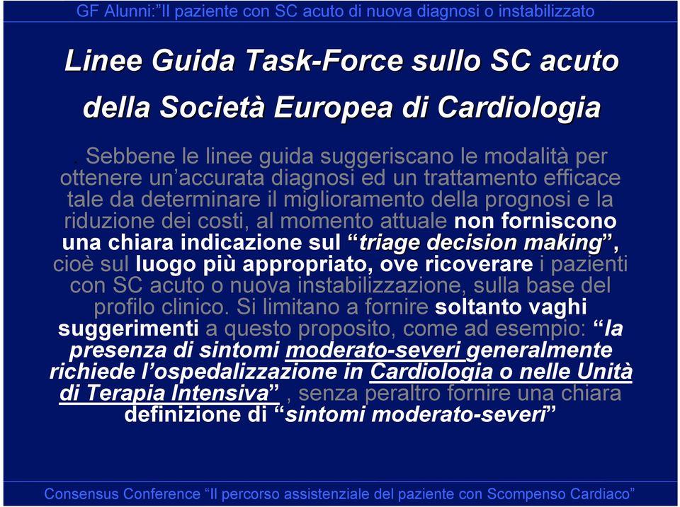 momento attuale non forniscono una chiara indicazione sul triage decision making, cioè sul luogo più appropriato, ove ricoverare i pazienti con SC acuto o nuova instabilizzazione, sulla base