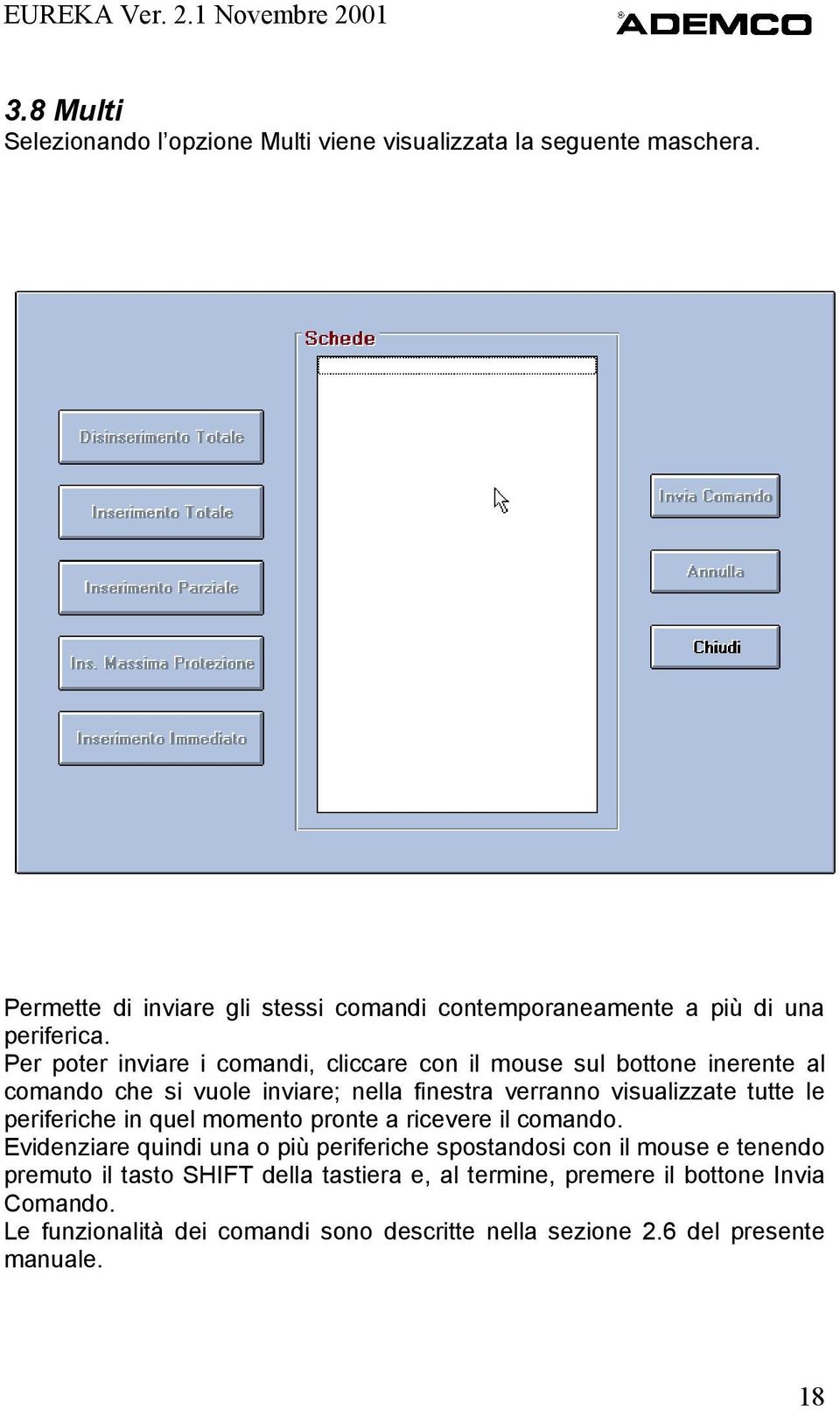 Per poter inviare i comandi, cliccare con il mouse sul bottone inerente al comando che si vuole inviare; nella finestra verranno visualizzate tutte le