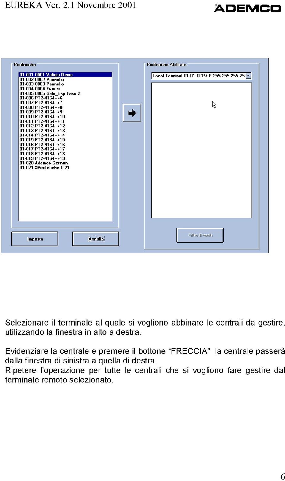 Evidenziare la centrale e premere il bottone FRECCIA la centrale passerà dalla finestra