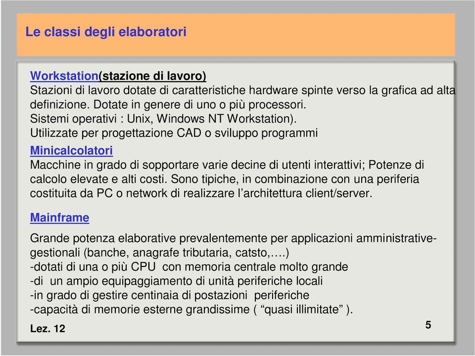 Utilizzate per progettazione CAD o sviluppo programmi Minicalcolatori Macchine in grado di sopportare varie decine di utenti interattivi; Potenze di calcolo elevate e alti costi.