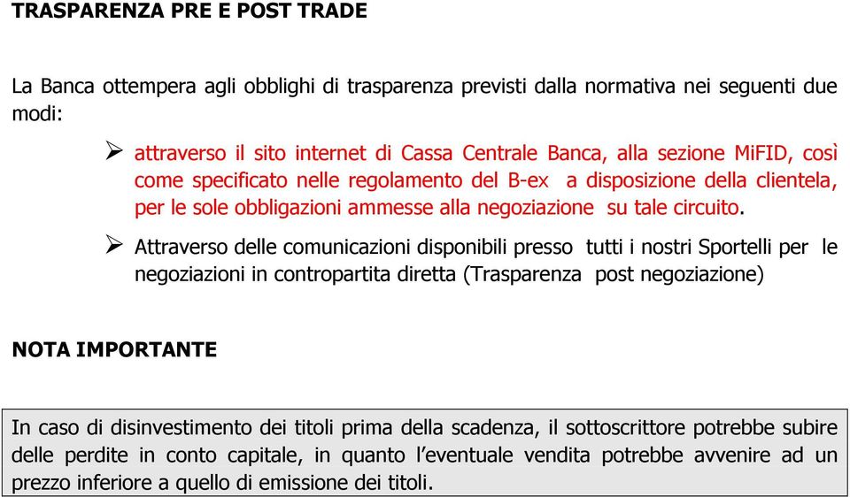 Attraverso delle comunicazioni disponibili presso tutti i nostri Sportelli per le negoziazioni in contropartita diretta (Trasparenza post negoziazione) NOTA IMPORTANTE In caso di