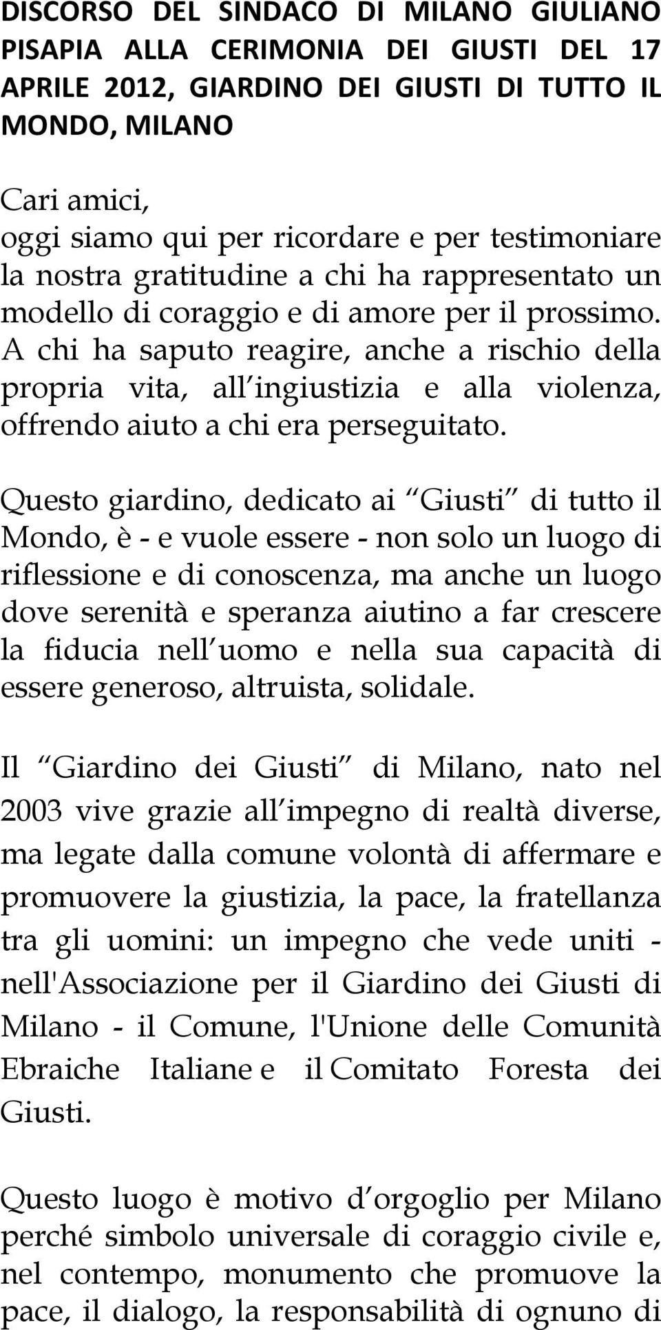 A chi ha saputo reagire, anche a rischio della propria vita, all ingiustizia e alla violenza, offrendo aiuto a chi era perseguitato.