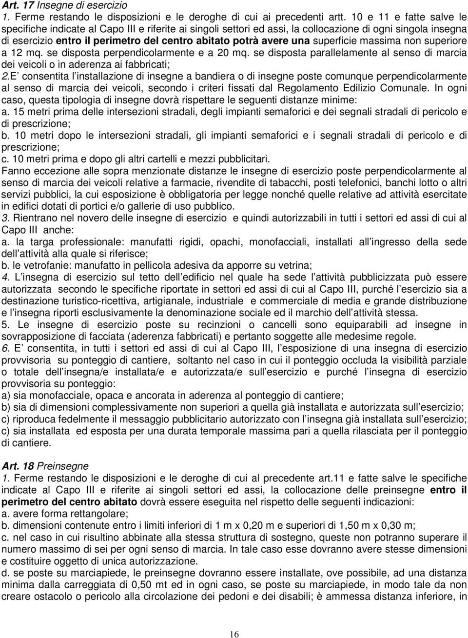 una superficie massima non superiore a 12 mq. se disposta perpendicolarmente e a 20 mq. se disposta parallelamente al senso di marcia dei veicoli o in aderenza ai fabbricati; 2.