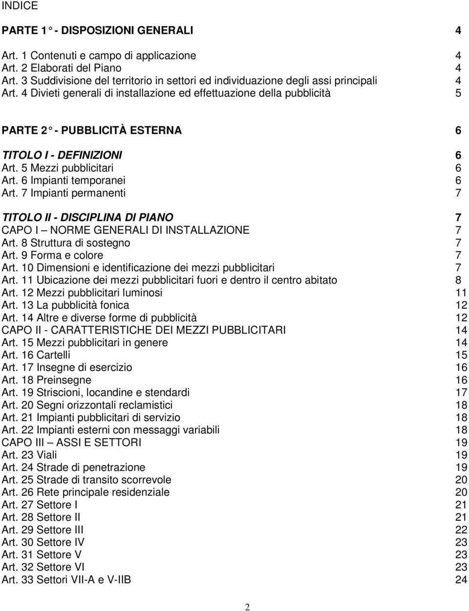 4 Divieti generali di installazione ed effettuazione della pubblicità 5 PARTE 2 - PUBBLICITÀ ESTERNA 6 TITOLO I - DEFINIZIONI 6 Art. 5 Mezzi pubblicitari 6 Art. 6 Impianti temporanei 6 Art.