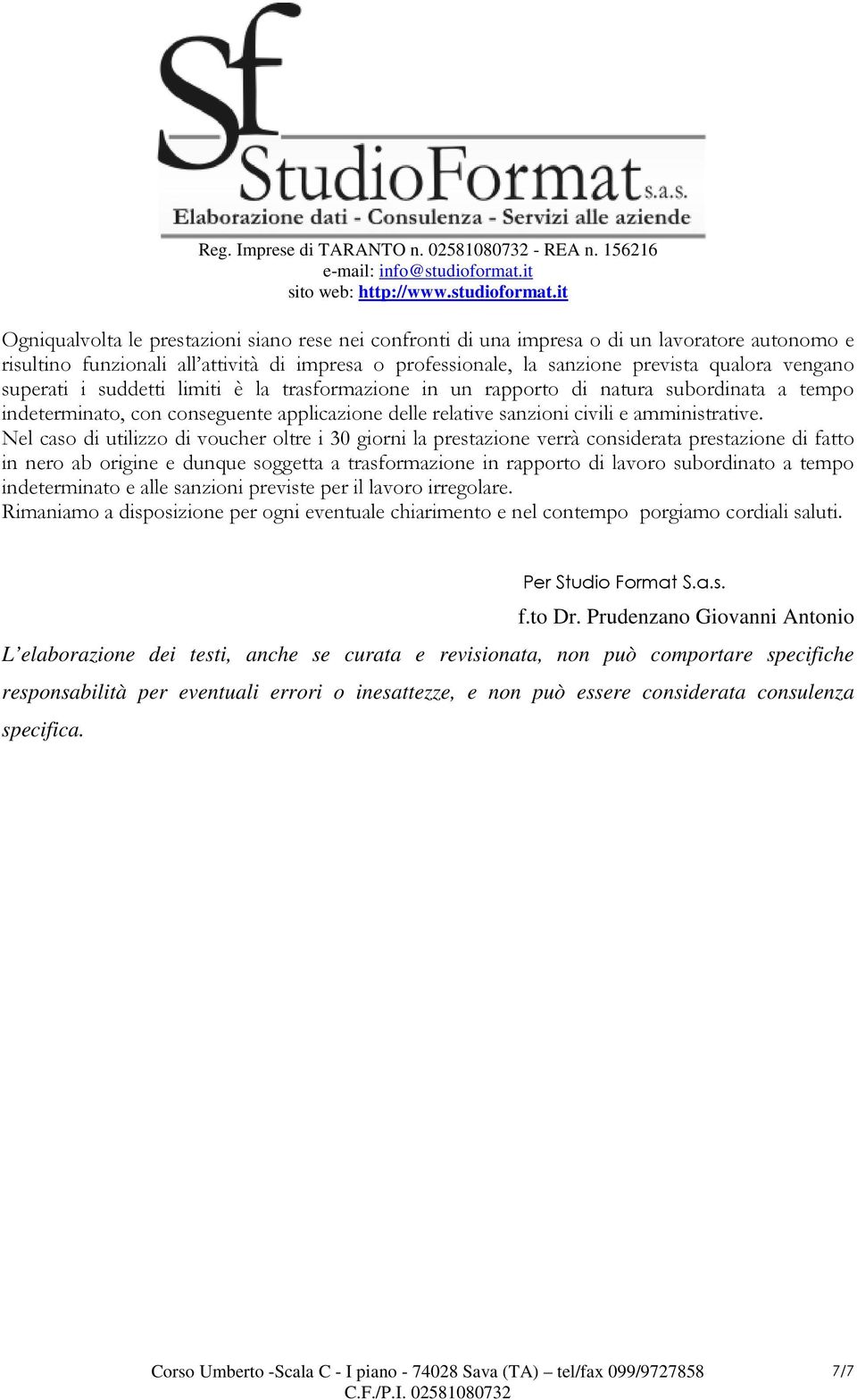 Nel caso di utilizzo di voucher oltre i 30 giorni la prestazione verrà considerata prestazione di fatto in nero ab origine e dunque soggetta a trasformazione in rapporto di lavoro subordinato a tempo