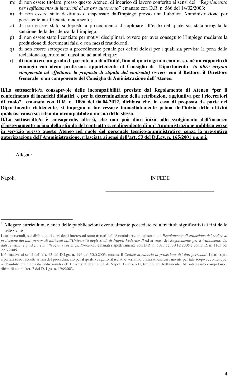 566 del 14/02/2003; n) di non essere stato destituito o dispensato dall'impiego presso una Pubblica Amministrazione per persistente insufficiente rendimento; o) di non essere stato sottoposto a