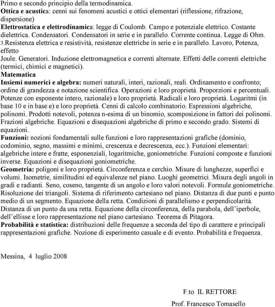 Costante dielettrica. Condensatori. Condensatori in serie e in parallelo. Corrente continua. Legge di Ohm. 3.Resistenza elettrica e resistività, resistenze elettriche in serie e in parallelo.