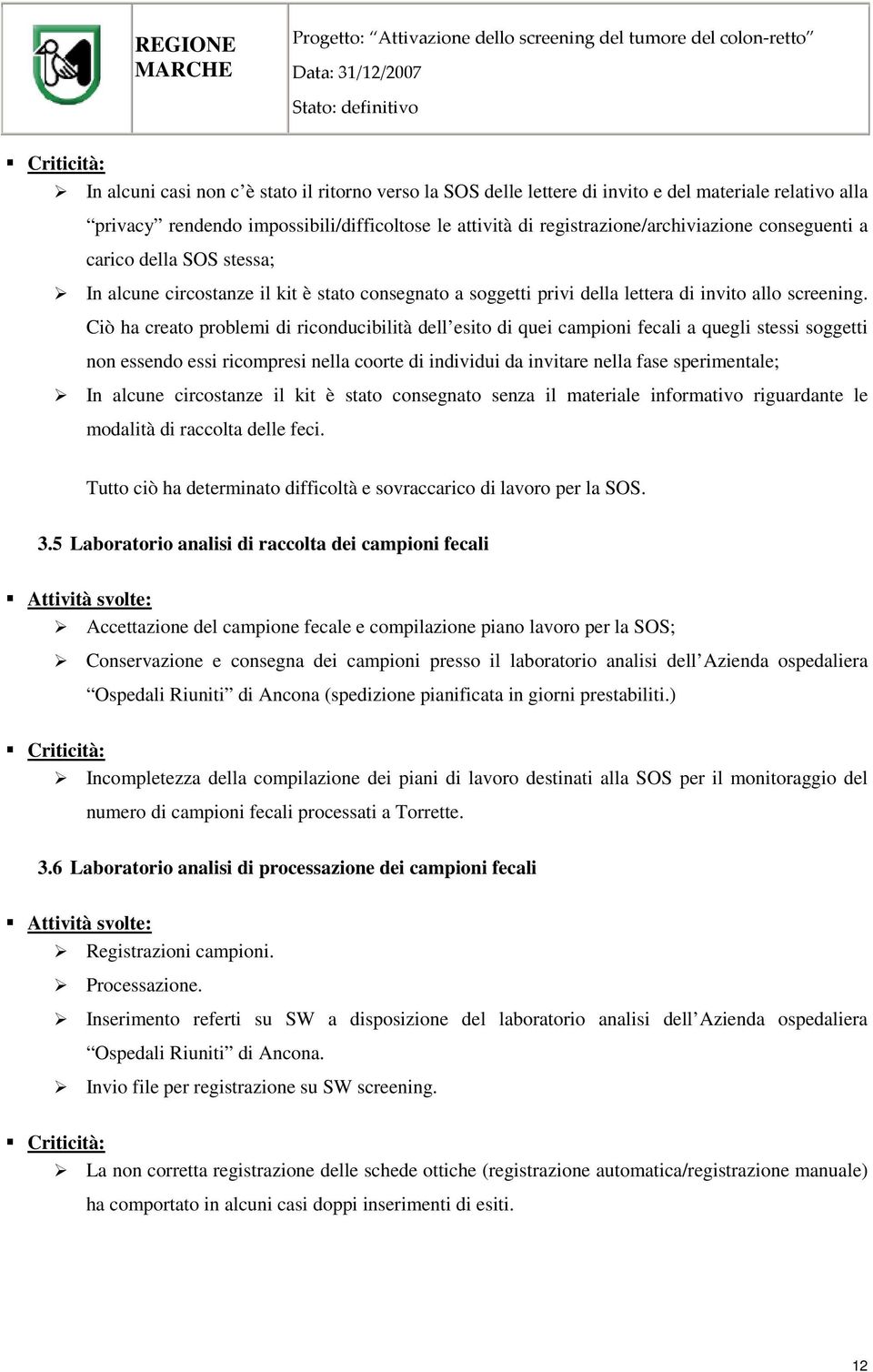 Ciò ha creato problemi di riconducibilità dell esito di quei campioni fecali a quegli stessi soggetti non essendo essi ricompresi nella coorte di individui da invitare nella fase sperimentale; In