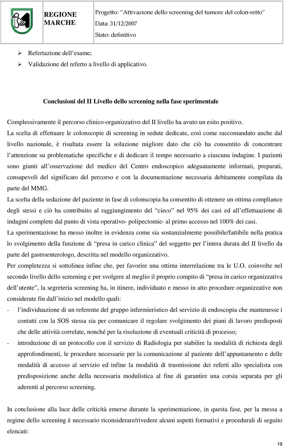 La scelta di effettuare le colonscopie di screening in sedute dedicate, così come raccomandato anche dal livello nazionale, è risultata essere la soluzione migliore dato che ciò ha consentito di