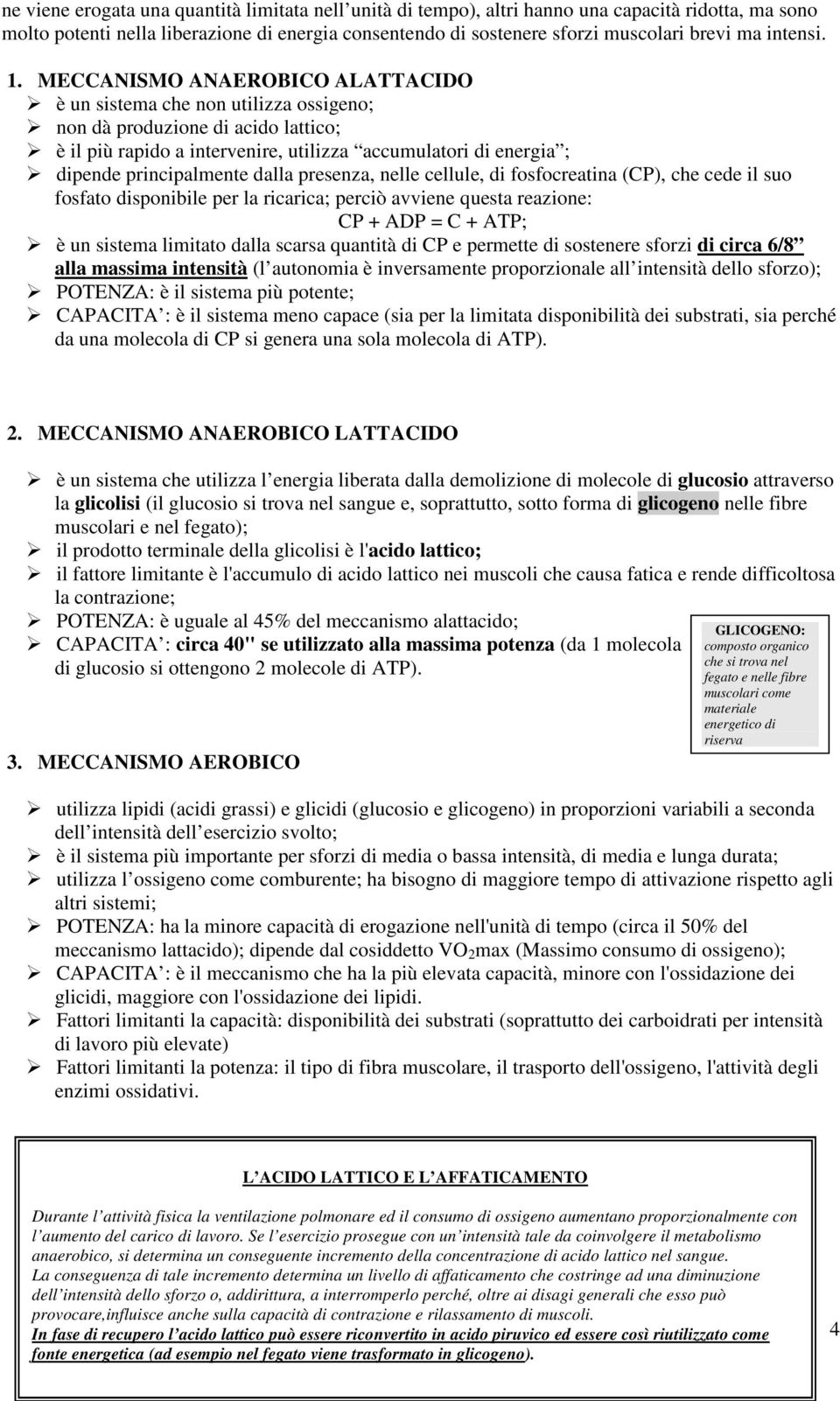 MECCANISMO ANAEROBICO ALATTACIDO è un sistema che non utilizza ossigeno; non dà produzione di acido lattico; è il più rapido a intervenire, utilizza accumulatori di energia ; dipende principalmente