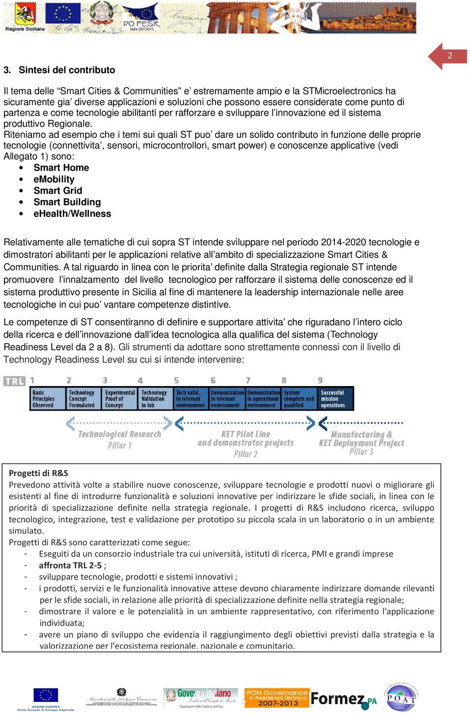 Riteniamo ad esempio che i temi sui quali ST puo dare un solido contributo in funzione delle proprie tecnologie (connettivita, sensori, microcontrollori, smart power) e conoscenze applicative (vedi