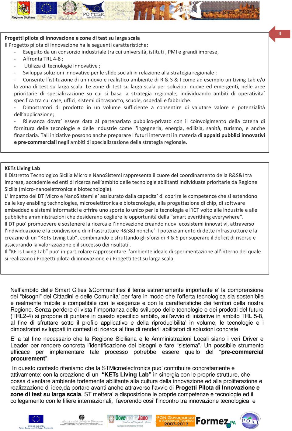 un nuovo e realistico ambiente di R & S & I come ad esempio un Living Lab e/o la zona di test su larga scala.