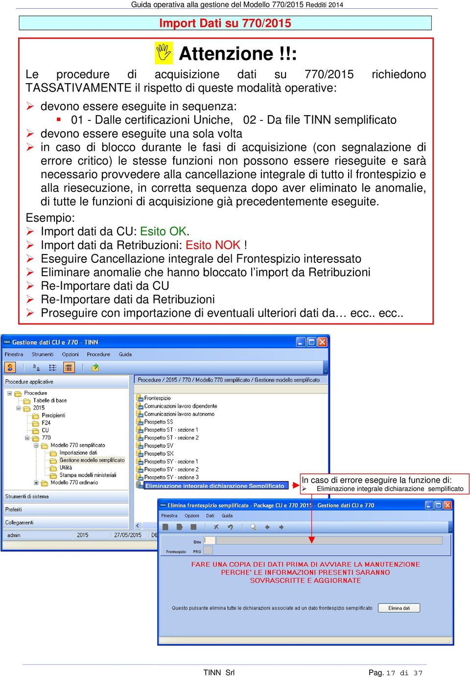 TINN semplificato devono essere eseguite una sola volta in caso di blocco durante le fasi di acquisizione (con segnalazione di errore critico) le stesse funzioni non possono essere rieseguite e sarà