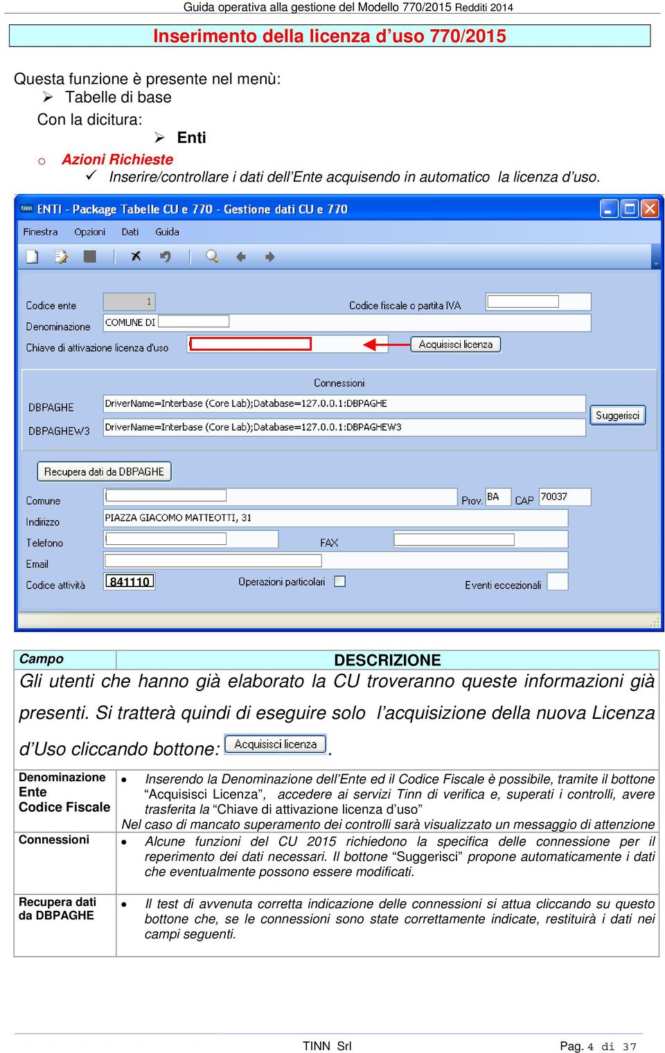 Si tratterà quindi di eseguire solo l acquisizione della nuova Licenza d Uso cliccando bottone:.