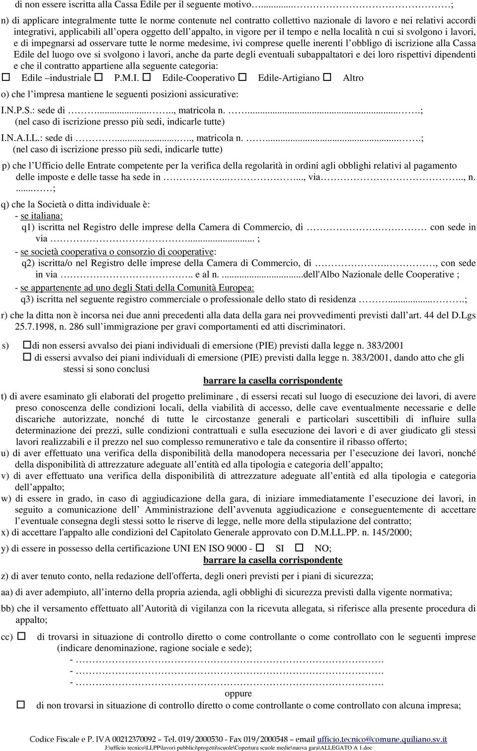 il tempo e nella località n cui si svolgono i lavori, e di impegnarsi ad osservare tutte le norme medesime, ivi comprese quelle inerenti l obbligo di iscrizione alla Cassa Edile del luogo ove si