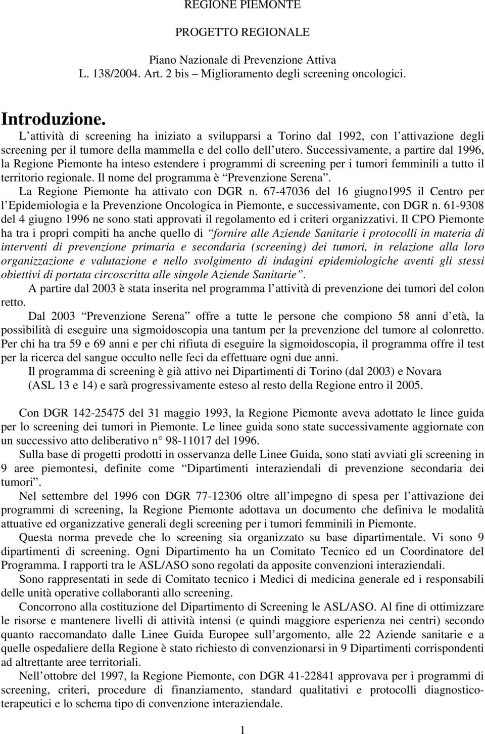 Successivamente, a partire dal 1996, la Regione Piemonte ha inteso estendere i programmi di screening per i tumori femminili a tutto il territorio regionale.