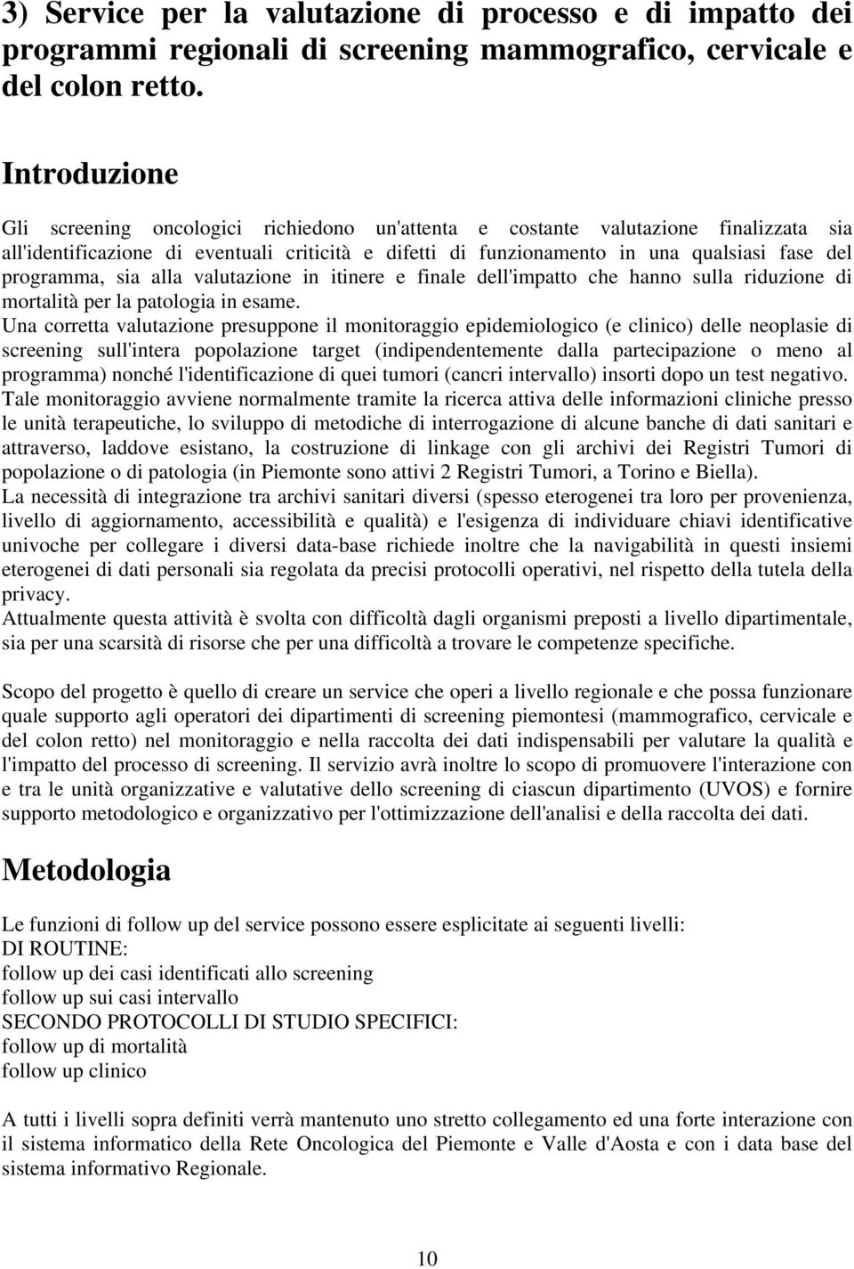 programma, sia alla valutazione in itinere e finale dell'impatto che hanno sulla riduzione di mortalità per la patologia in esame.