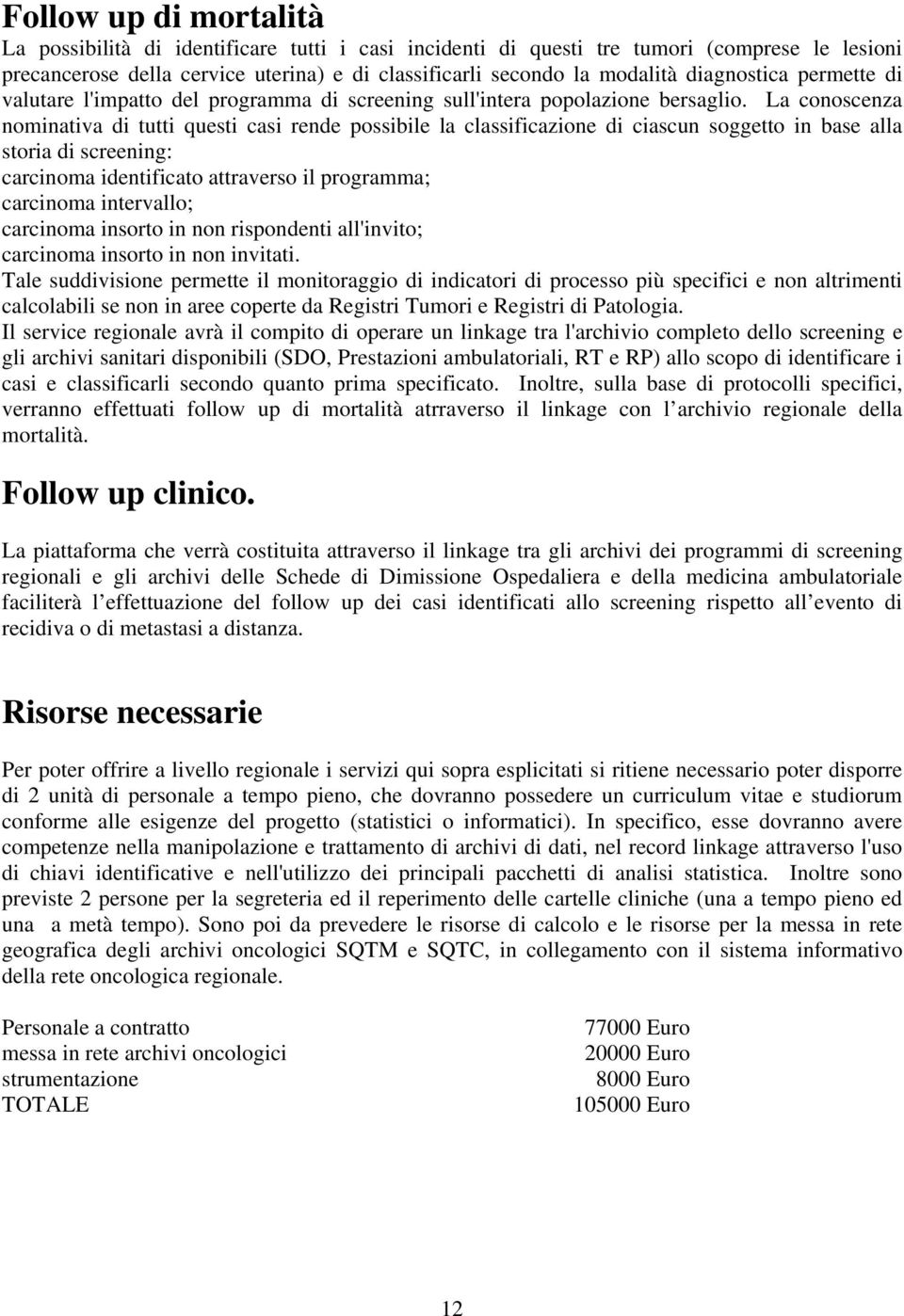 La conoscenza nominativa di tutti questi casi rende possibile la classificazione di ciascun soggetto in base alla storia di screening: carcinoma identificato attraverso il programma; carcinoma