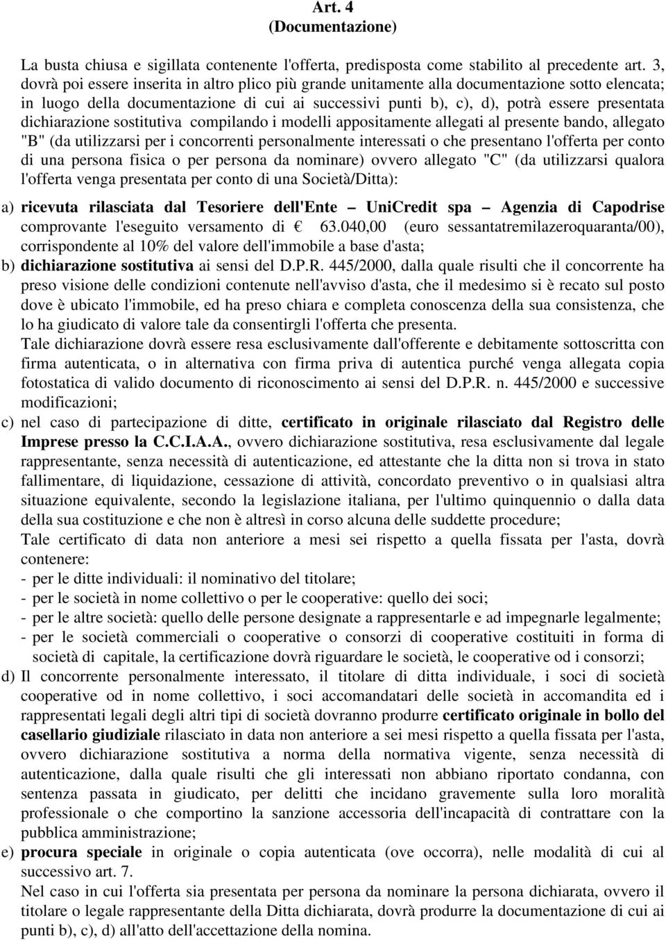 dichiarazione sostitutiva compilando i modelli appositamente allegati al presente bando, allegato "B" (da utilizzarsi per i concorrenti personalmente interessati o che presentano l'offerta per conto