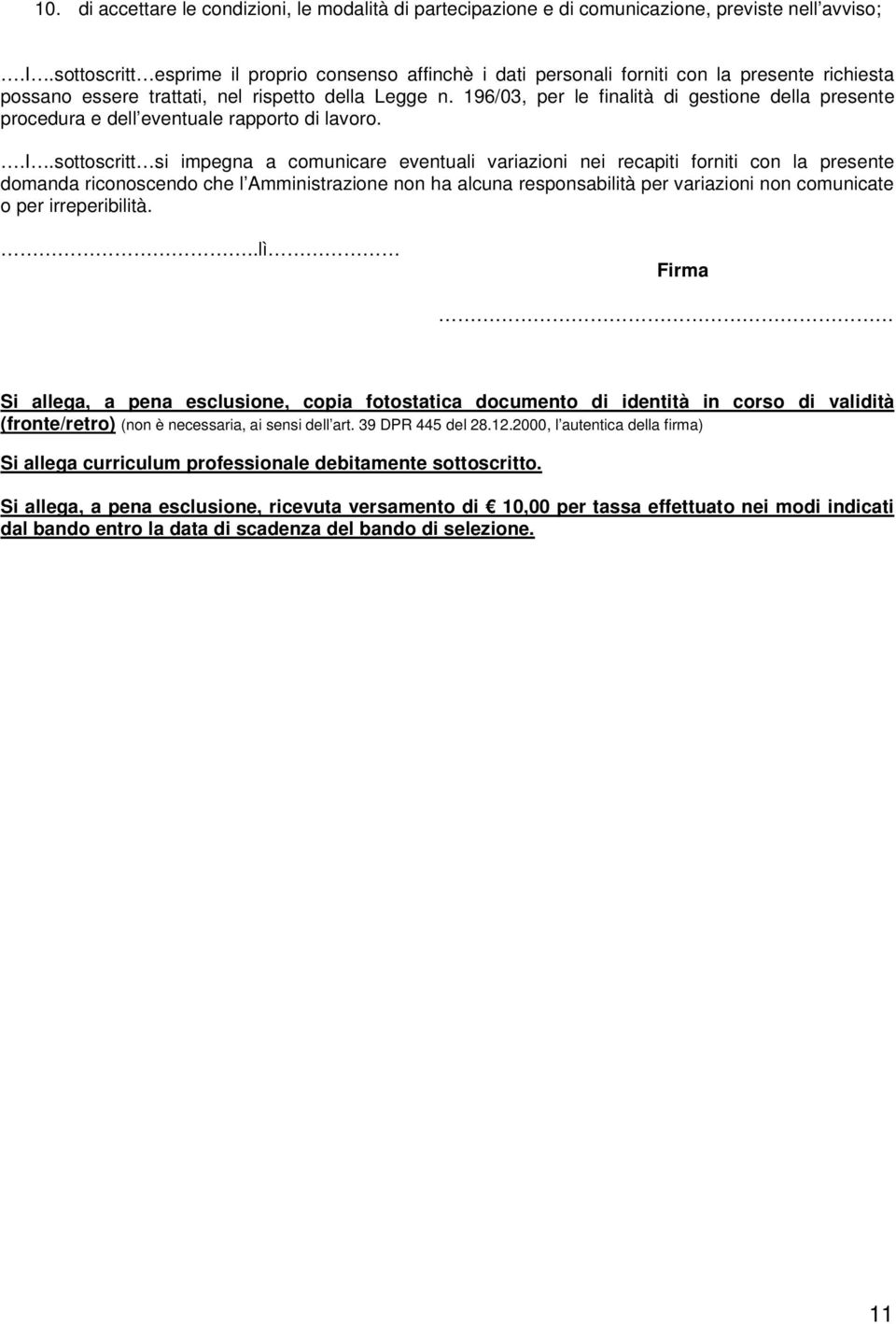 alità di gestione della presente procedura e dell eventuale rapporto di lavoro..i.sottoscritt si impegna a comunicare eventuali variazioni nei recapiti forniti con la presente domanda riconoscendo