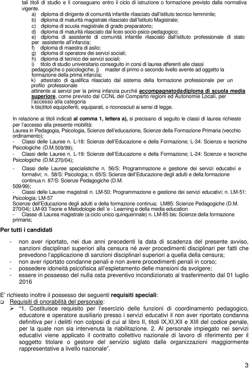 grado preparatorio; d) diploma di maturità rilasciato dal liceo socio-psico-pedagogico; e) diploma di assistente di comunità infantile rilasciato dall istituto professionale di stato per assistente