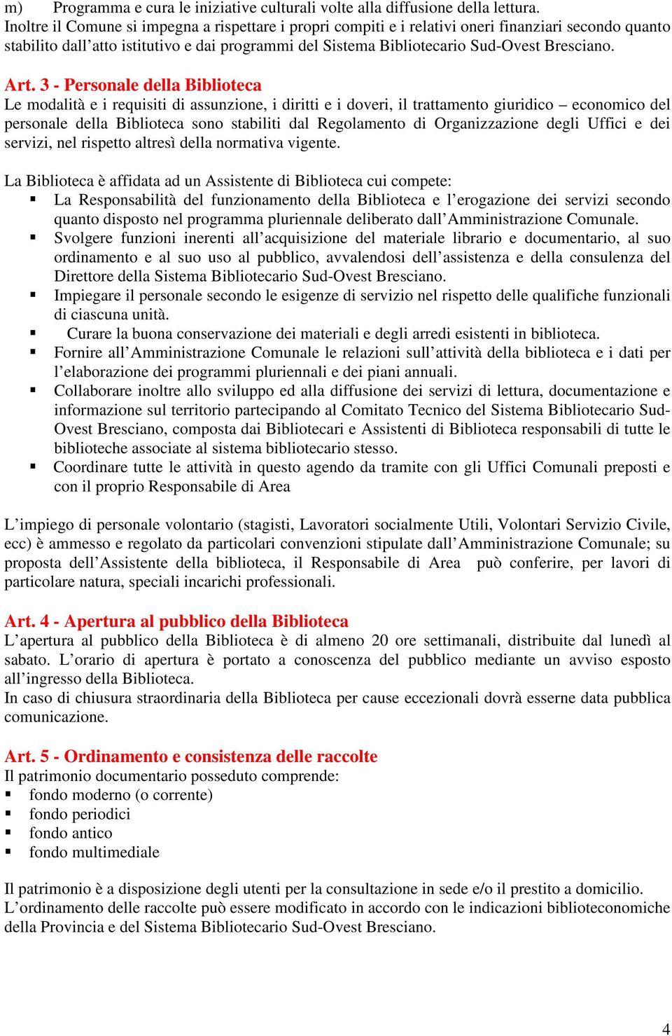 Art. 3 - Personale della Biblioteca Le modalità e i requisiti di assunzione, i diritti e i doveri, il trattamento giuridico economico del personale della Biblioteca sono stabiliti dal Regolamento di