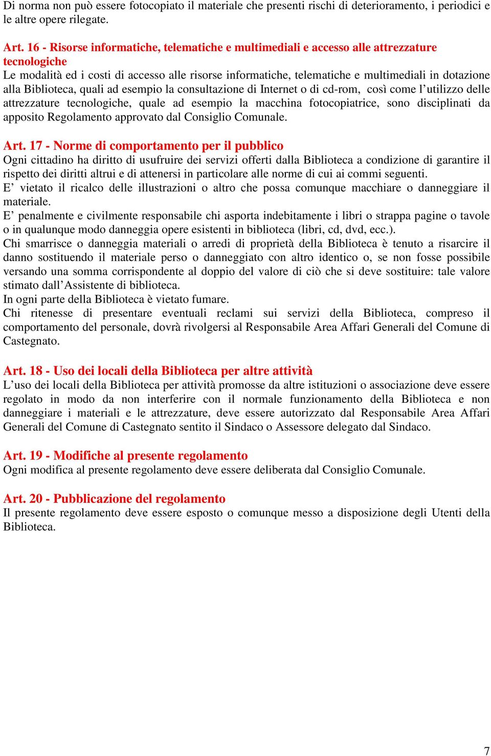 alla Biblioteca, quali ad esempio la consultazione di Internet o di cd-rom, così come l utilizzo delle attrezzature tecnologiche, quale ad esempio la macchina fotocopiatrice, sono disciplinati da