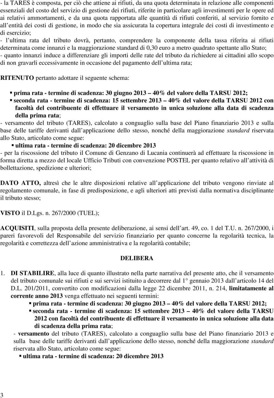 la copertura integrale dei costi di investimento e di esercizio; - l ultima rata del tributo dovrà, pertanto, comprendere la componente della tassa riferita ai rifiuti determinata come innanzi e la