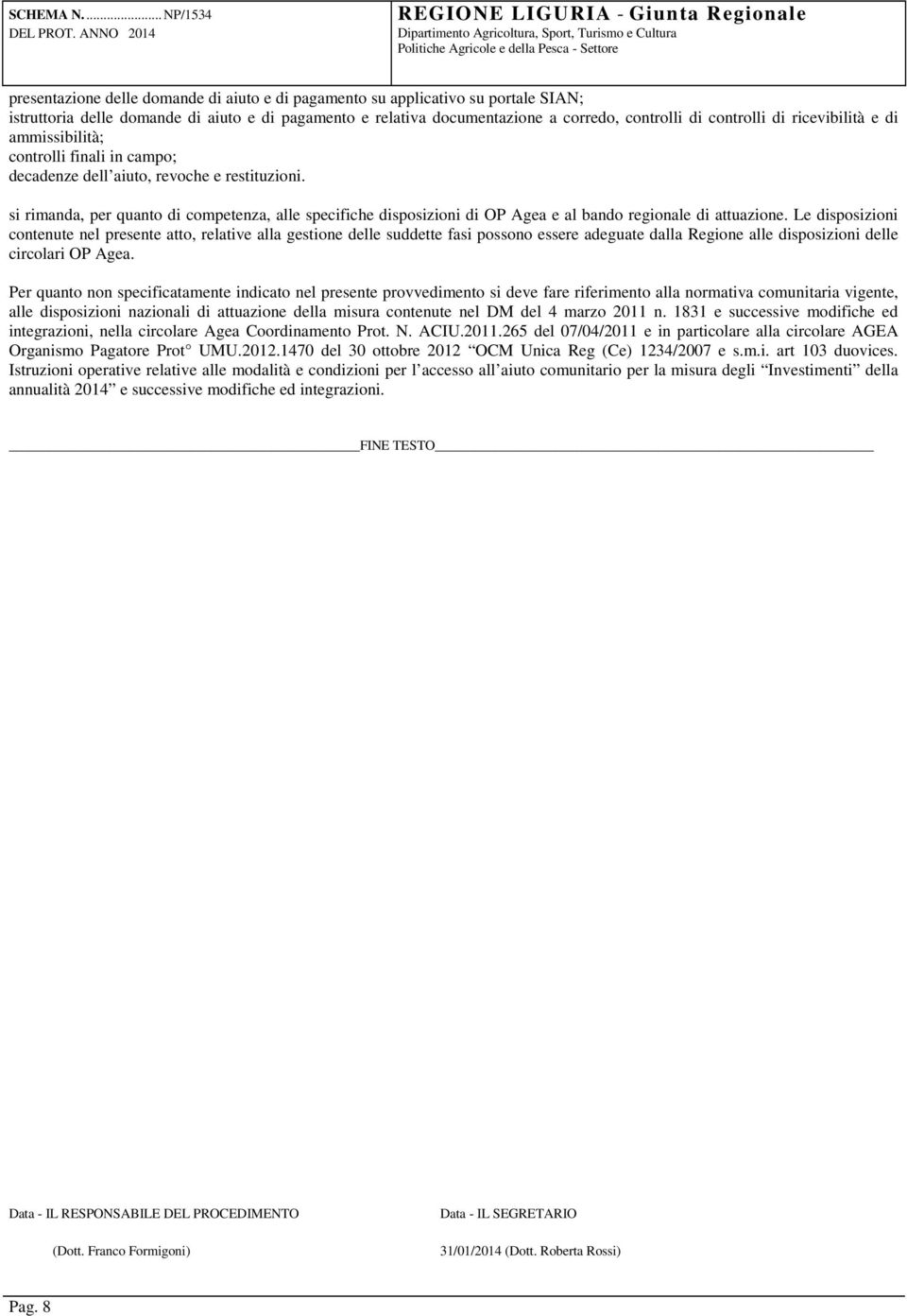 si rimanda, per quanto di competenza, alle specifiche disposizioni di OP Agea e al bando regionale di attuazione.