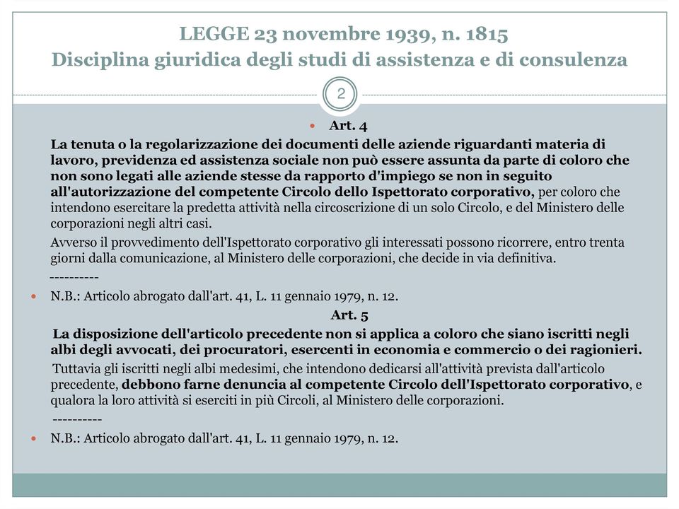 aziende stesse da rapporto d'impiego se non in seguito all'autorizzazione del competente Circolo dello Ispettorato corporativo, per coloro che intendono esercitare la predetta attività nella